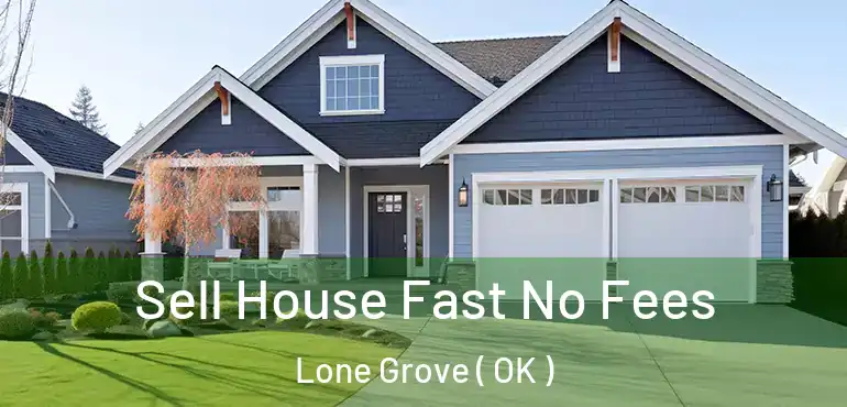  Sell House Fast No Fees Lone Grove ( OK )