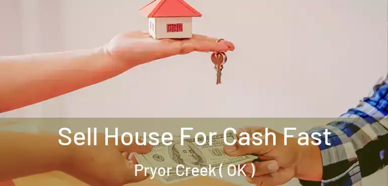 Sell House For Cash Fast Pryor Creek ( OK )