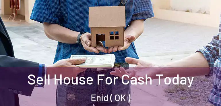  Sell House For Cash Today Enid ( OK )
