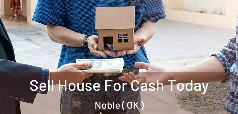 Sell House For Cash Today Noble ( OK )