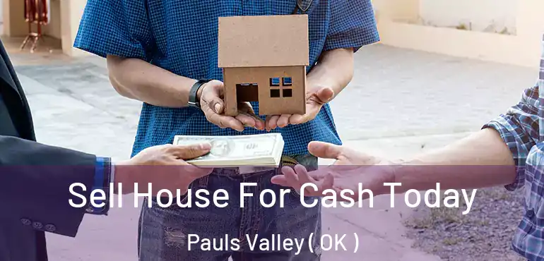Sell House For Cash Today Pauls Valley ( OK )