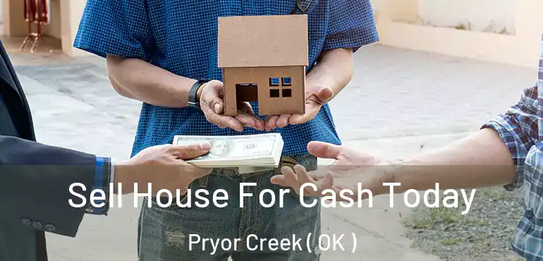 Sell House For Cash Today Pryor Creek ( OK )
