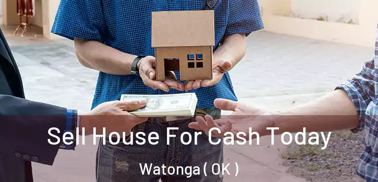 Sell House For Cash Today Watonga ( OK )
