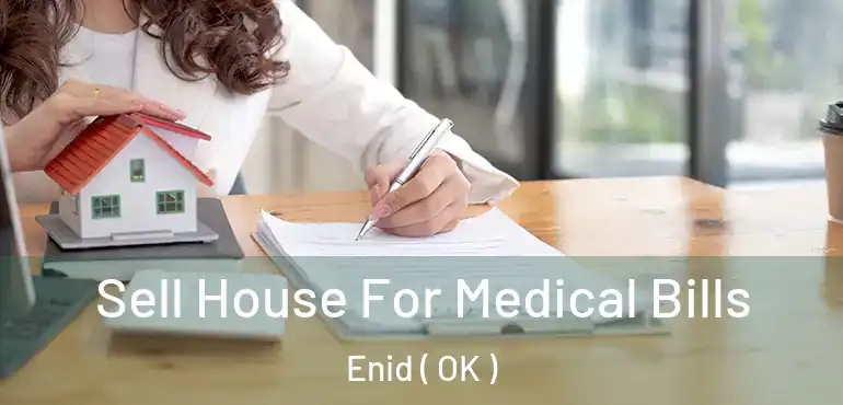  Sell House For Medical Bills Enid ( OK )