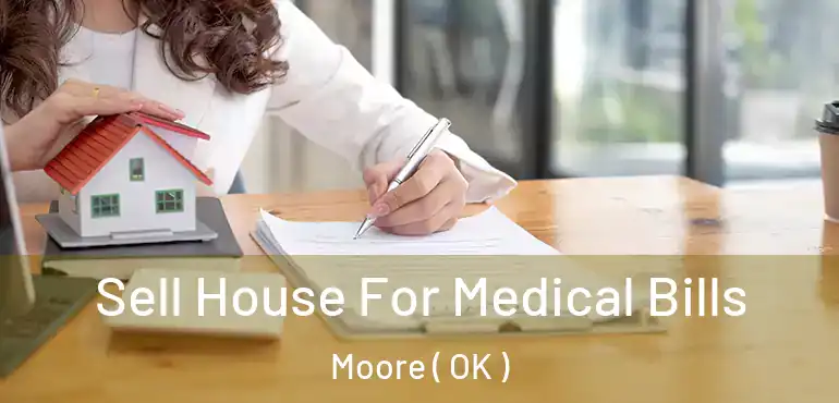  Sell House For Medical Bills Moore ( OK )