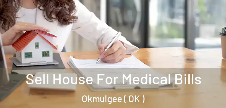 Sell House For Medical Bills Okmulgee ( OK )