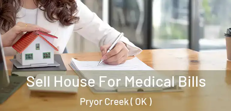 Sell House For Medical Bills Pryor Creek ( OK )