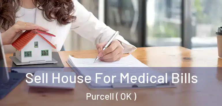  Sell House For Medical Bills Purcell ( OK )