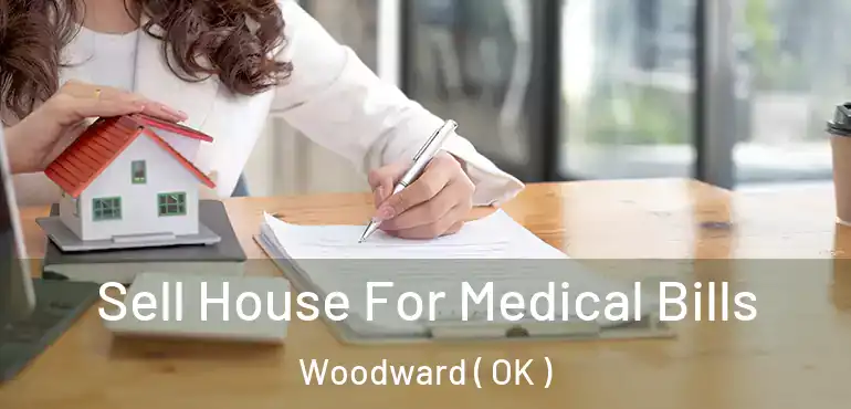 Sell House For Medical Bills Woodward ( OK )