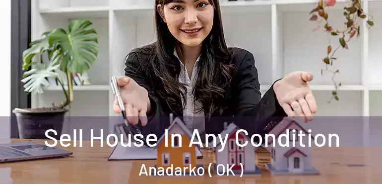 Sell House In Any Condition Anadarko ( OK )