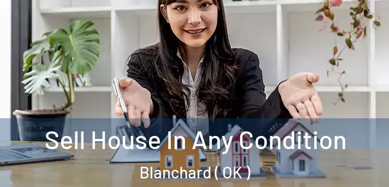  Sell House In Any Condition Blanchard ( OK )