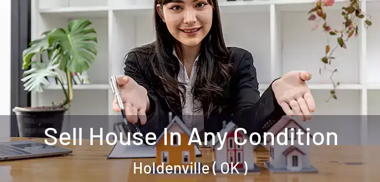 Sell House In Any Condition Holdenville ( OK )