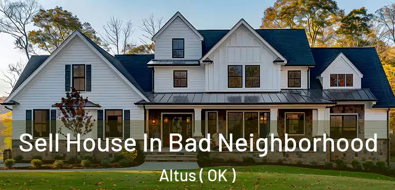 Sell House In Bad Neighborhood Altus ( OK )