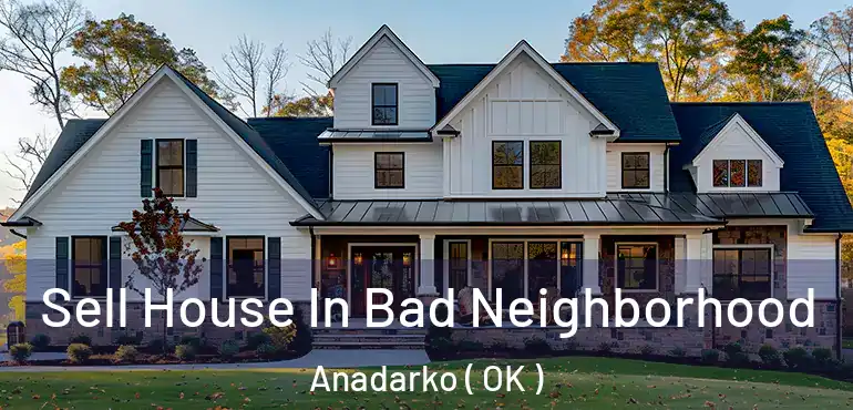  Sell House In Bad Neighborhood Anadarko ( OK )