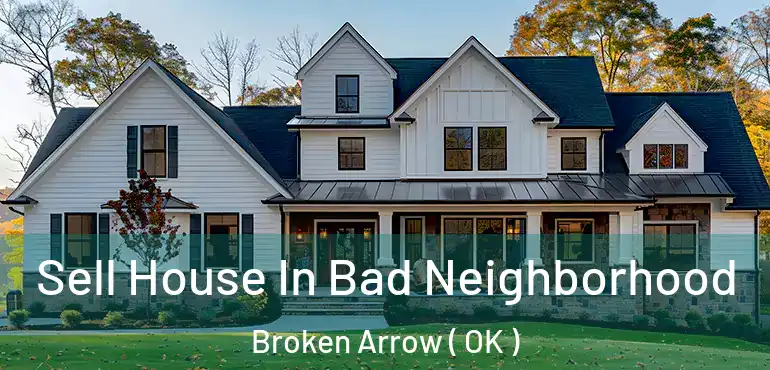Sell House In Bad Neighborhood Broken Arrow ( OK )