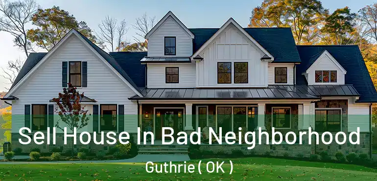 Sell House In Bad Neighborhood Guthrie ( OK )