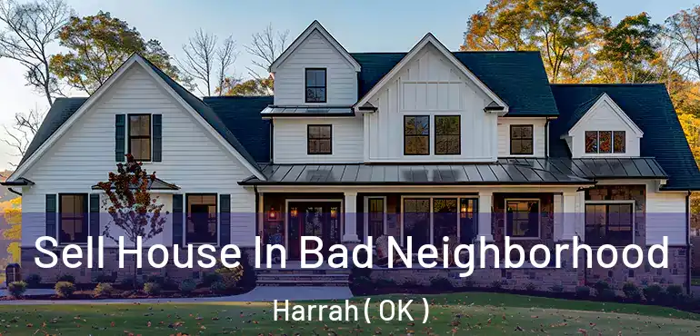 Sell House In Bad Neighborhood Harrah ( OK )