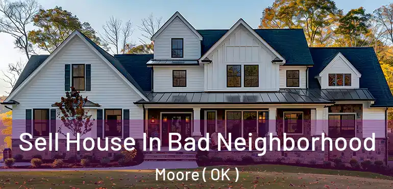 Sell House In Bad Neighborhood Moore ( OK )