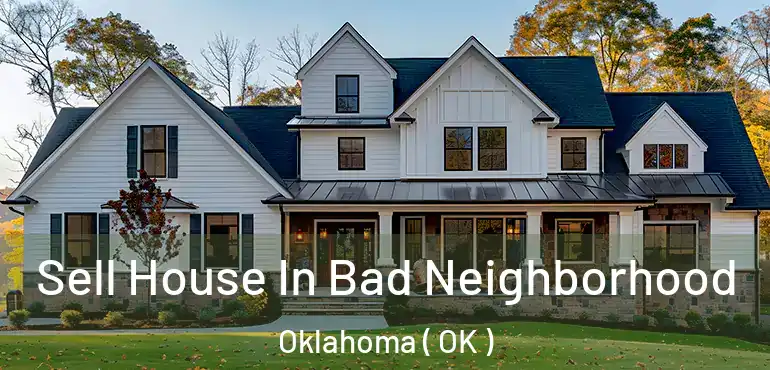 Sell House In Bad Neighborhood Oklahoma ( OK )