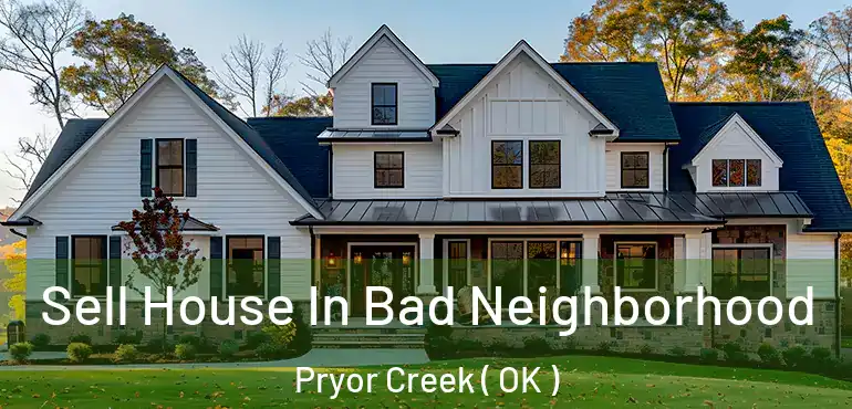 Sell House In Bad Neighborhood Pryor Creek ( OK )