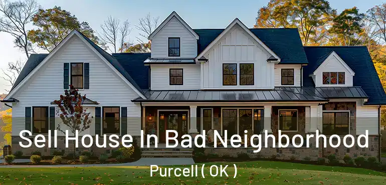Sell House In Bad Neighborhood Purcell ( OK )