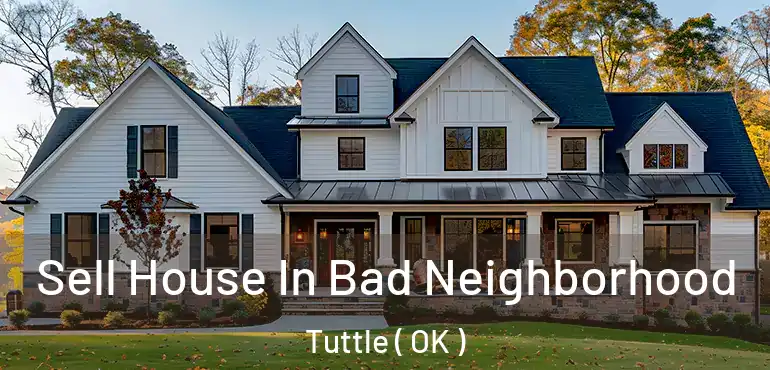 Sell House In Bad Neighborhood Tuttle ( OK )