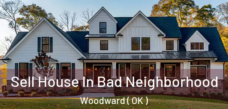 Sell House In Bad Neighborhood Woodward ( OK )