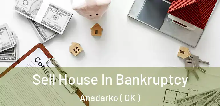  Sell House In Bankruptcy Anadarko ( OK )