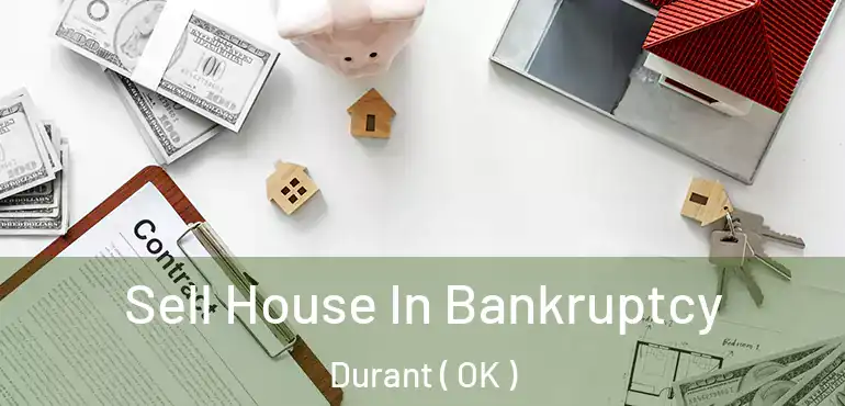 Sell House In Bankruptcy Durant ( OK )
