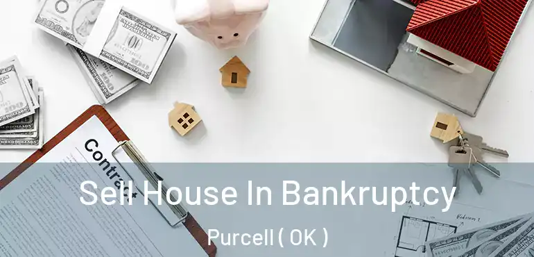 Sell House In Bankruptcy Purcell ( OK )