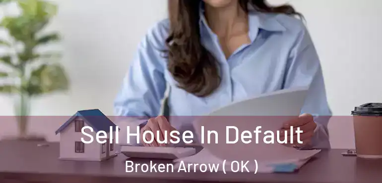 Sell House In Default Broken Arrow ( OK )