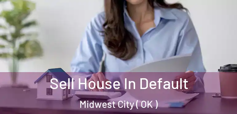 Sell House In Default Midwest City ( OK )