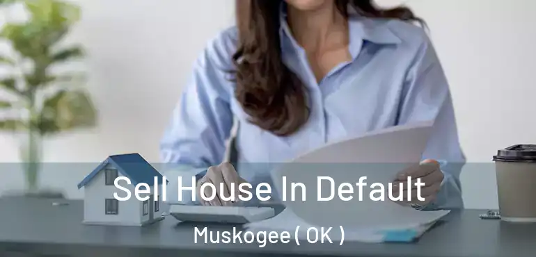  Sell House In Default Muskogee ( OK )