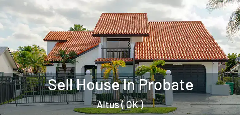 Sell House In Probate Altus ( OK )