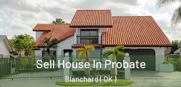  Sell House In Probate Blanchard ( OK )