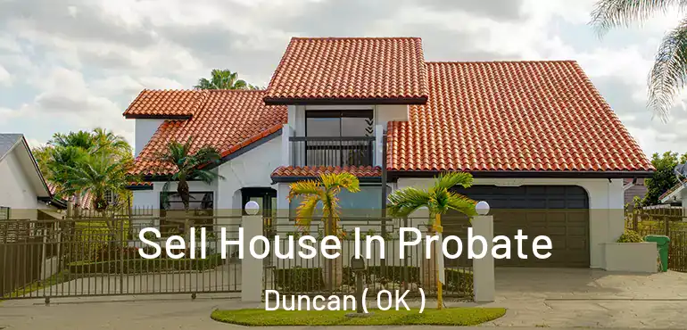 Sell House In Probate Duncan ( OK )