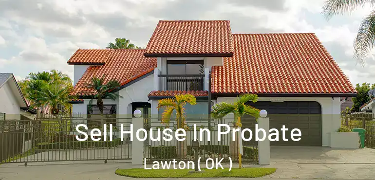 Sell House In Probate Lawton ( OK )