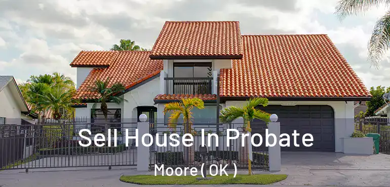 Sell House In Probate Moore ( OK )