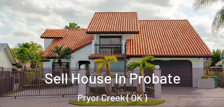 Sell House In Probate Pryor Creek ( OK )