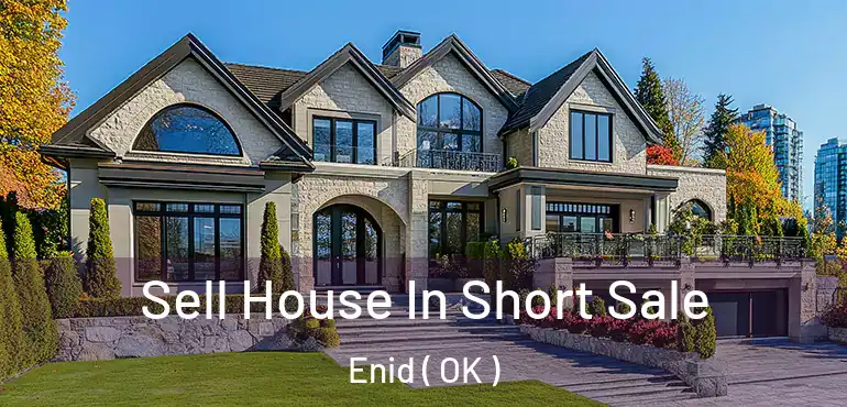  Sell House In Short Sale Enid ( OK )