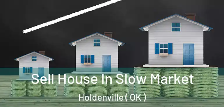 Sell House In Slow Market Holdenville ( OK )