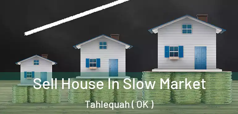 Sell House In Slow Market Tahlequah ( OK )