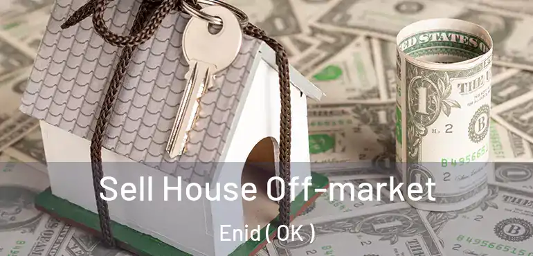 Sell House Off-market Enid ( OK )