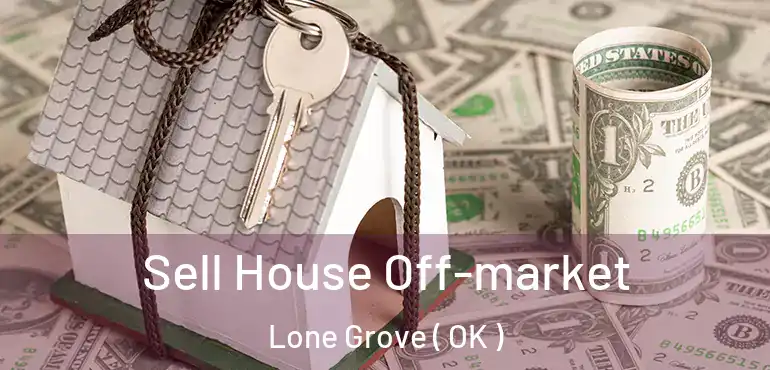  Sell House Off-market Lone Grove ( OK )