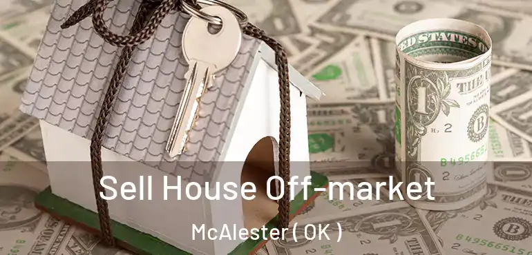 Sell House Off-market McAlester ( OK )