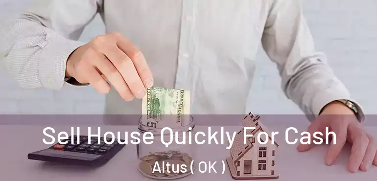 Sell House Quickly For Cash Altus ( OK )