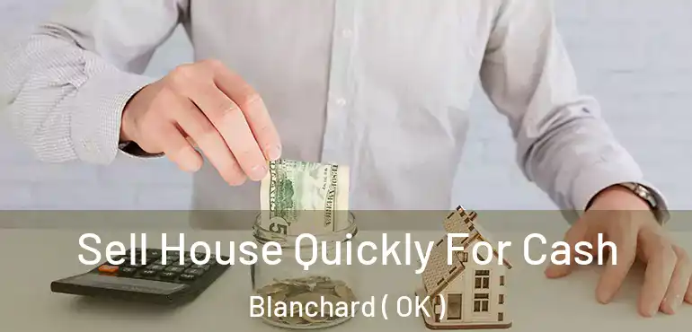 Sell House Quickly For Cash Blanchard ( OK )