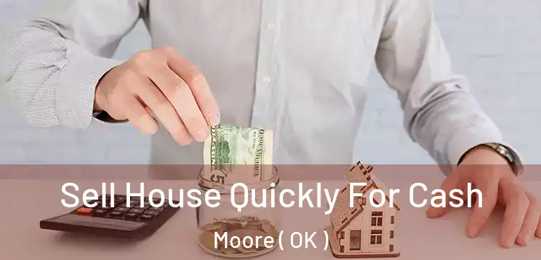 Sell House Quickly For Cash Moore ( OK )