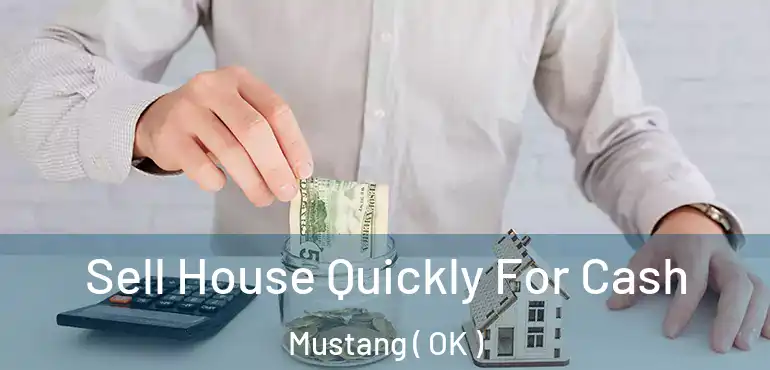 Sell House Quickly For Cash Mustang ( OK )