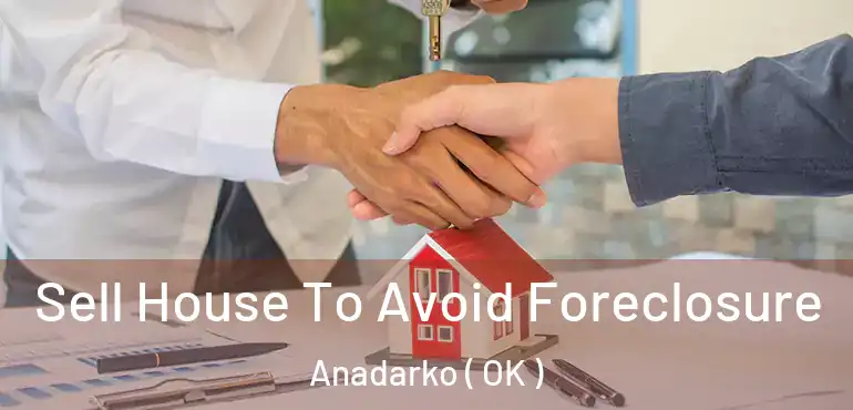 Sell House To Avoid Foreclosure Anadarko ( OK )